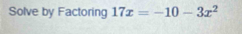 Solve by Factoring 17x=-10-3x^2