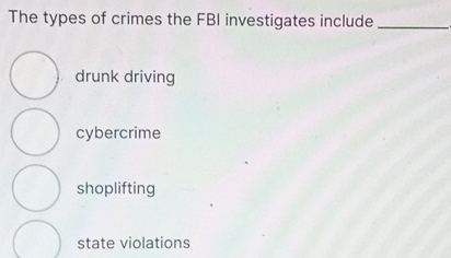 The types of crimes the FBI investigates include_
drunk driving
cybercrime
shoplifting
state violations