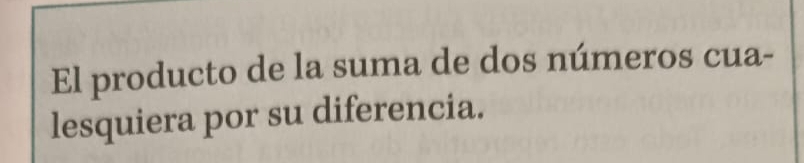 El producto de la suma de dos números cua- 
lesquiera por su diferencia.