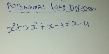 polynomial long DNision
x^3+2x^2+x-3/ x-4