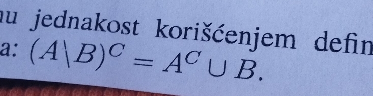 au jednakost korišćenjem defin 
a: (A|B)^C=A^C∪ B.