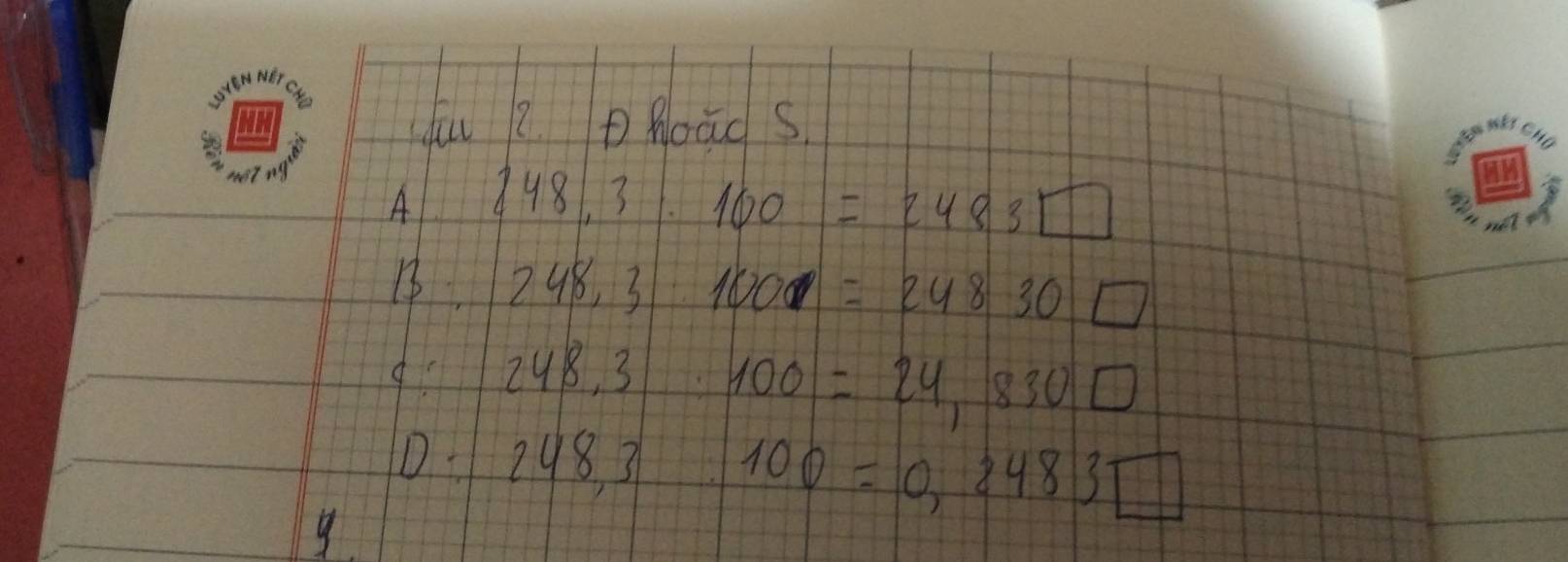 uu ? Phoāc s 
A 848. 3. 100=2483□
1298, 3 100=24830□
924B. 3
100=24,830□
0298 3 100=0,2483□
9