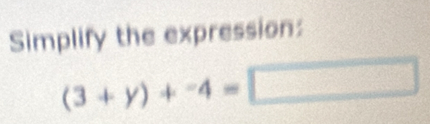 Simplify the expression:
(3+y)+-4=□