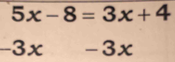 5x-8=3x+4
-3x -3x