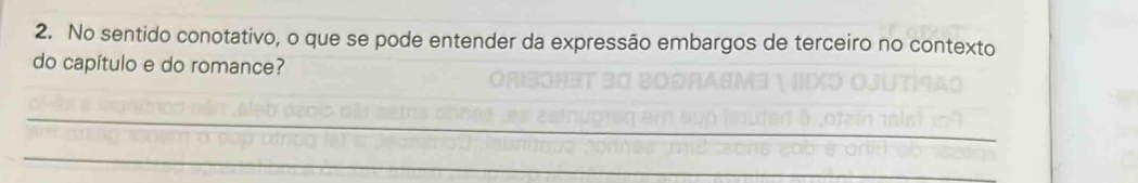 No sentido conotativo, o que se pode entender da expressão embargos de terceiro no contexto 
do capítulo e do romance? 
_ 
_