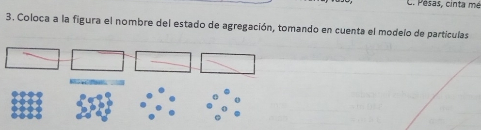 Pesas, cinta mé 
3. Coloca a la figura el nombre del estado de agregación, tomando en cuenta el modelo de particulas