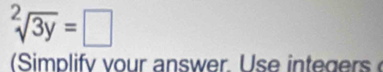 sqrt[2](3y)=□
i li y o ur an sw er. s in g