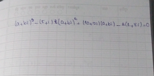 (a+bi)^3-(5+i)^2(a+bi)^2+(n0+2i)(a+bi)-2(1+8i)=0 _