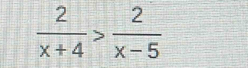  2/x+4 > 2/x-5 