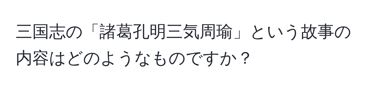 三国志の「諸葛孔明三気周瑜」という故事の内容はどのようなものですか？