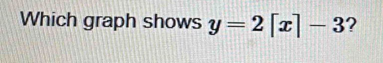 Which graph shows y=2[x]-3 ?
