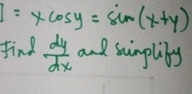 I=xcos y=sin (x+y)
find  dy/dx  and simpliby