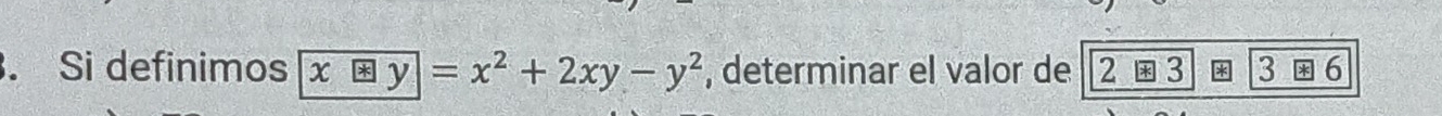 Si definimos x+y=x^2+2xy-y^2 , determinar el valor de 2 3 3 6