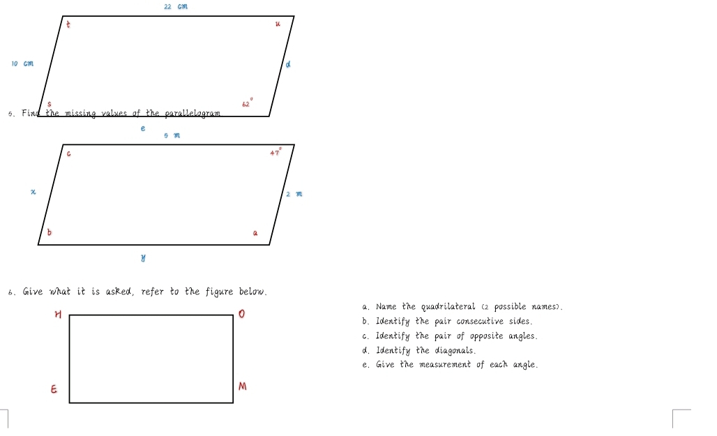 Give what it is asked, refer to the figure below.
a. Name the quadrilateral (2 possible names).
b. Identify the pair consecutive sides
c. Identify the pair of opposite angles.
d. Identify the diagonals.
e. Give the measurement of each angle.