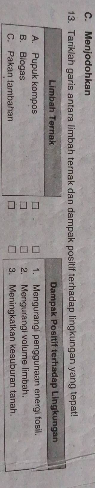 C. Menjodohkan
13. Tariklah garis antara limbah ternak dan dampak positif terhadap lingkungan yang tepat!