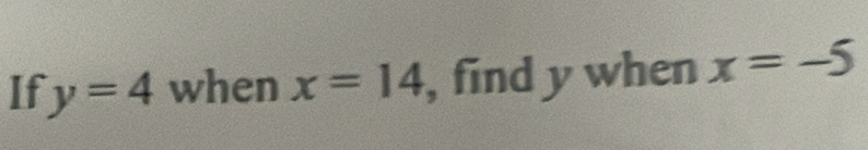 If y=4 when x=14 , find y when x=-5