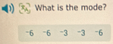 What is the mode?
-6 -6 -3 -3 -6