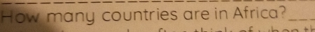 How many countries are in Africa?_