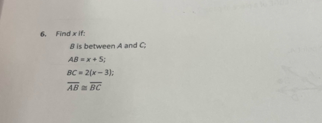 Find x if:
B is between A and C;
AB=x+5
BC=2(x-3);
overline AB≌ overline BC