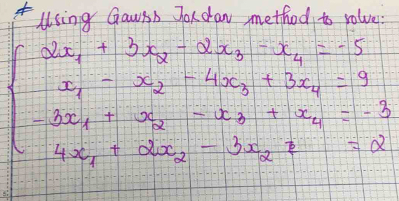 sing Gawsb Jordan mothod to sa
beginarrayl 2x_1+2x_2-3x_3+3x_4=-5 x_1-x_2-4x_3+3x_4=-3 -3x_1+x_2-7y_1+x_2-xendarray