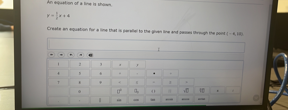 An equation of a line is shown.
y= 1/2 x+4
Create an equation for a line that is parallel to the given line and passes through the point (-4,10).