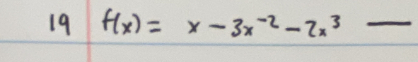 19 f(x)=x-3x^(-2)-2x^3 _