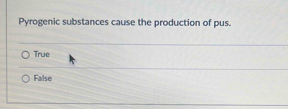 Pyrogenic substances cause the production of pus.
True
False