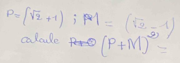 P=(sqrt(2)+1)iM=(sqrt(2)-1)
calcule
(P+M)^2=