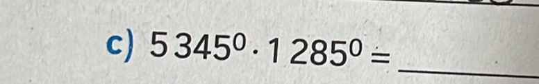 5345^0· 1285^0= _