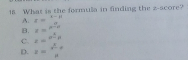 What is the formula in finding the z-score?
A. z=^x-mu 
B. z=^^0-sigma endarray 
C.
D. z=frac sigma^(frac x)2nz= x/mu  sigma 