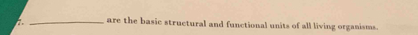 1._ 
are the basic structural and functional units of all living organisms.