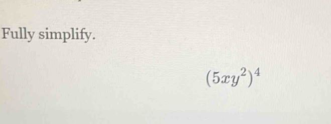 Fully simplify.
(5xy^2)^4