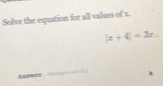 Solve the equation for all values of x.
|x+4|=3x
Anwen Sttempé a nt n y