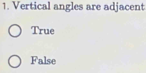 Vertical angles are adjacent
True
False