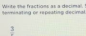 Write the fractions as a decimal. 
terminating or repeating decimal
frac 3