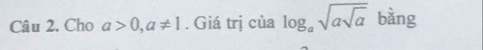 Cho a>0, a!= 1. Giá trị của log _asqrt(asqrt a) bàng
