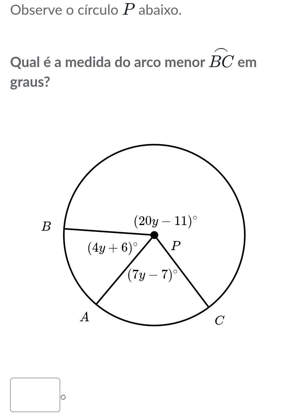 Observe o círculo P abaixo.
Qual é a medida do arco menor widehat BC em
graus?
。