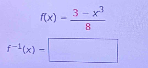 f(x)= (3-x^3)/8 
f^(-1)(x)=□