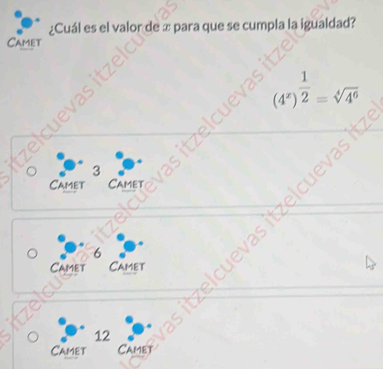 ¿Cuál es el valor de x para que se cumpla la igualdad? 
Camet
(4^x)^ 1/2 =sqrt[4](4^6)
3
Camet Camet 
a
12
Camet Camet