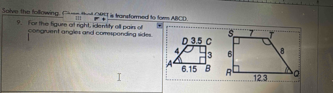 Solve the following. that OPST is transformed to form ABCD. 
:: 
9. For the figure at right, identify all pairs of 
congruent angles and corresponding sides.