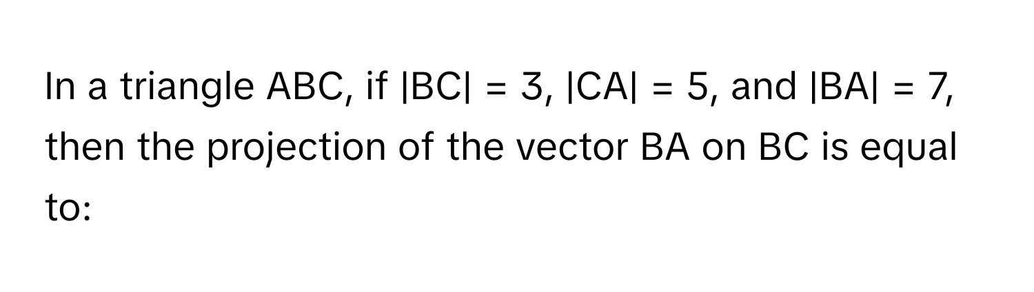 Solved: In a triangle ABC, if |BC| = 3, |CA| = 5, and |BA| = 7, then ...