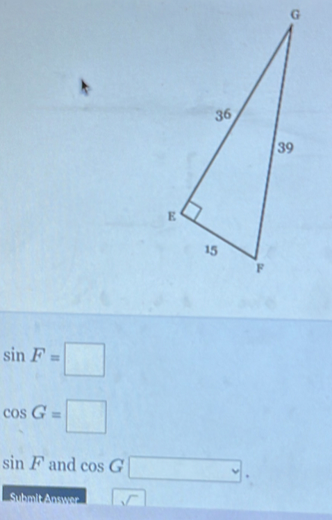 sin F=□
cos G=□
sin F and cos G□. 
Submit Answer sqrt()