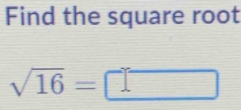 Find the square root
sqrt(16)=□