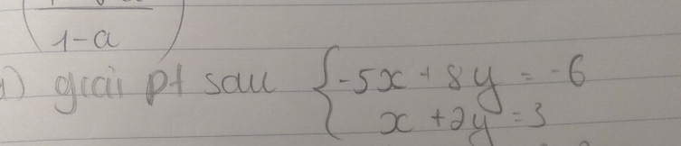 ( 1/1-a )
grai pf sau beginarrayl -5x+8y=-6 x+2y=3endarray.