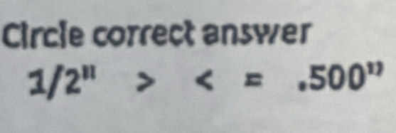 Circle correct answer
1/2^(11)>