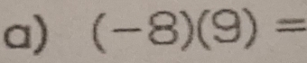 (-8)(9)=