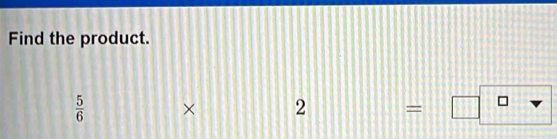 Find the product.
 5/6  × 2 □ ∠ 
=