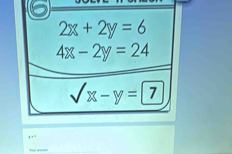 2x+2y=6
4x-2y=24
surd x-y=7
x°
Your answer