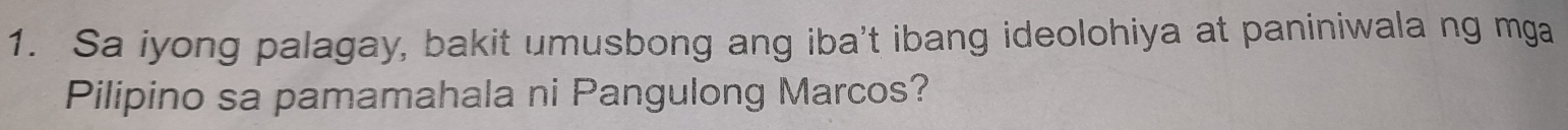 Sa iyong palagay, bakit umusbong ang iba't ibang ideolohiya at paniniwala ng mga 
Pilipino sa pamamahala ni Pangulong Marcos?