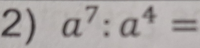 a^7:a^4=